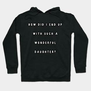 How did I end up with such a wonderful daughter? Hoodie